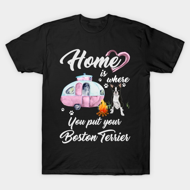 Home Is Where You Put Your Boston Terrier T-shirt T-Shirt by TeeLovely